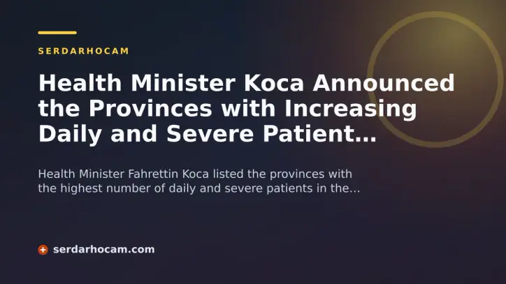 Health Minister Koca Announced the Provinces with Increasing Daily and Severe Patient Numbers