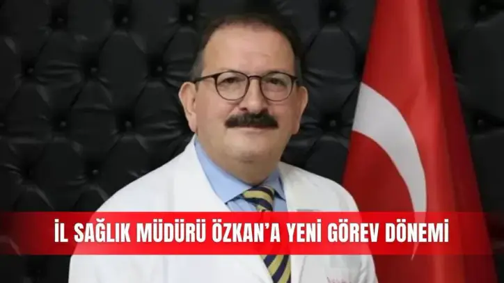 İl Sağlık Müdürü Özkan’a yeni görev dönemi