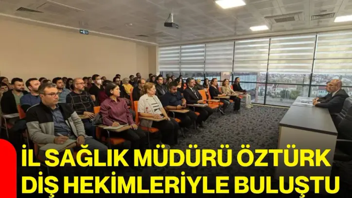 İl Sağlık Müdürü Öztürk, diş hekimleriyle buluştu
