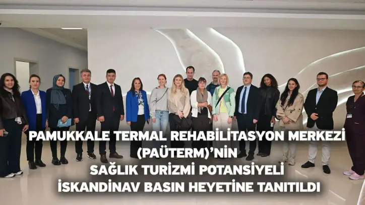 Pamukkale Termal Rehabilitasyon Merkezi (PAÜTERM)’nin Sağlık Turizmi Potansiyeli İskandinav Basın Heyetine Tanıtıldı