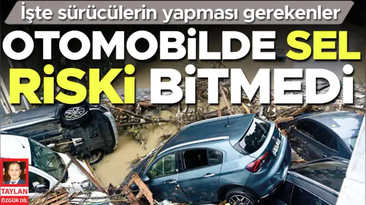Otomobilde sel riski bitmedi