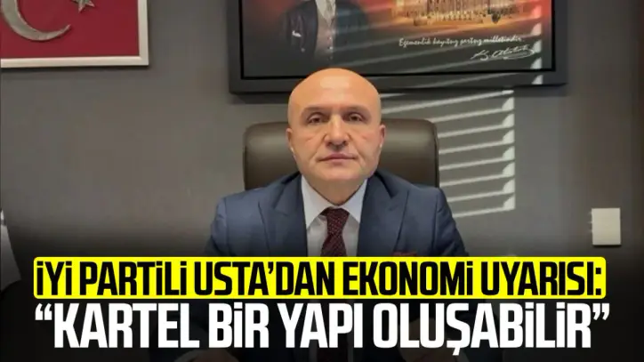 İYİ Partili Erhan Usta’dan ekonomi ve reel sektör uyarısı