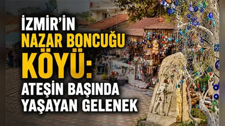 İzmir'in nazar boncuğu köyü: Ateşin başında yaşayan gelenek