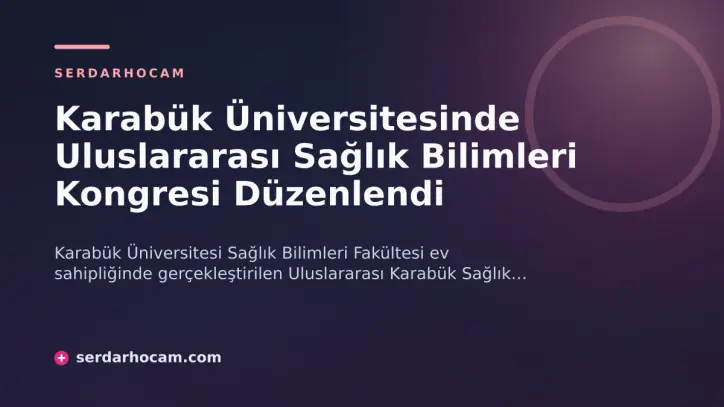 Karabük Üniversitesinde Uluslararası Sağlık Bilimleri Kongresi Düzenlendi