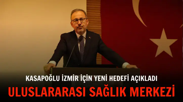 Kasapoğlu İzmir için yeni hedefi açıkladı: Uluslararası sağlık merkezi