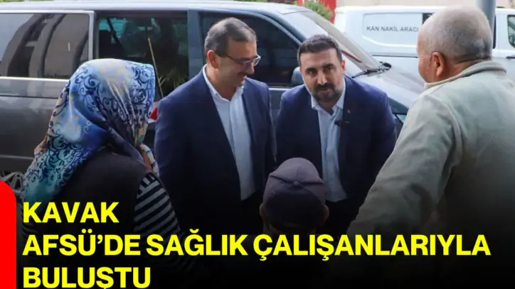Kavak, AFSÜ’de sağlık çalışanlarıyla buluştu