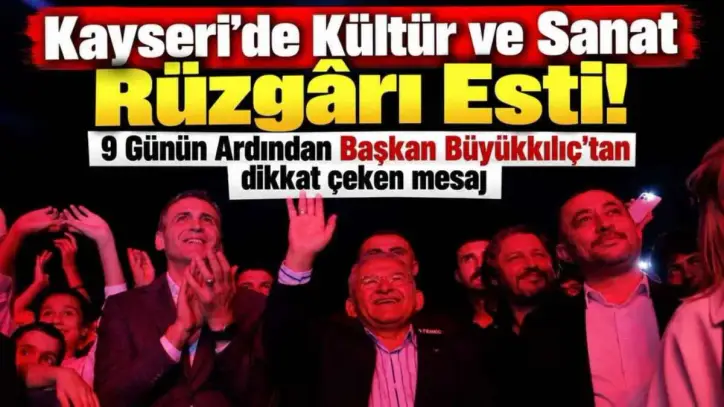 Kayseri'de 9 gün boyunca kültür ve sanat rüzgârı esti! Büyükkılıç’tan festival mesajı