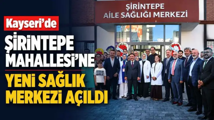 Kayseri’de Şirintepe Mahallesi’ne yeni sağlık merkezi açıldı