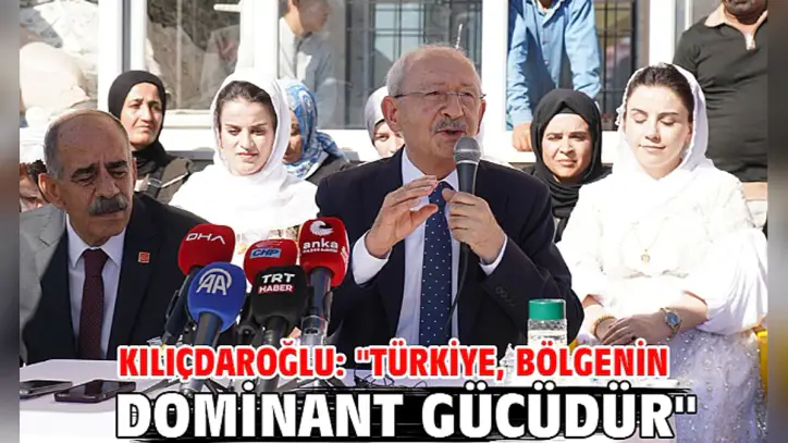 Kılıçdaroğlu: "Türkiye, bölgenin dominant gücüdür"