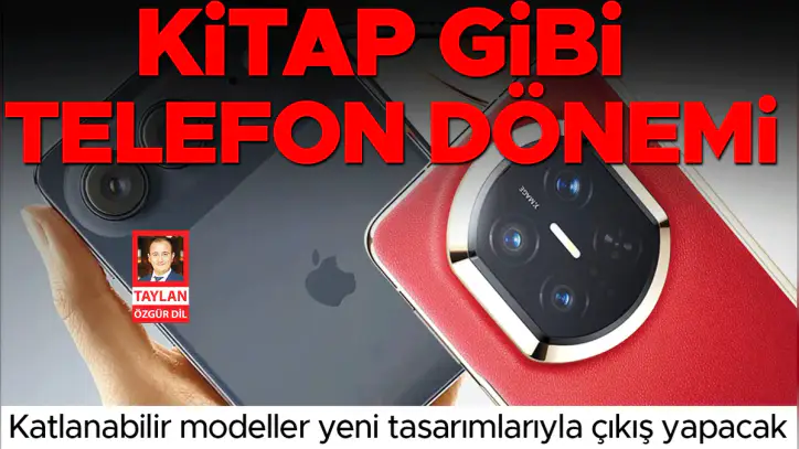 Kitap gibi telefon dönemi... Katlanabilir modeller yeni tasarımlarıyla çıkış yapacak