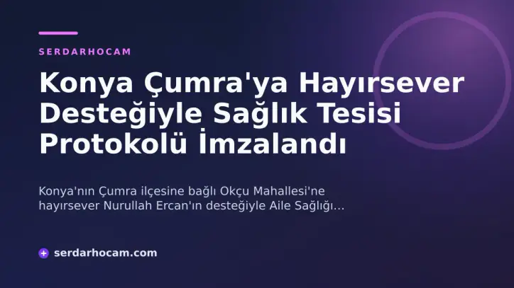 Konya Çumra'ya Hayırsever Desteğiyle Sağlık Tesisi Protokolü İmzalandı
