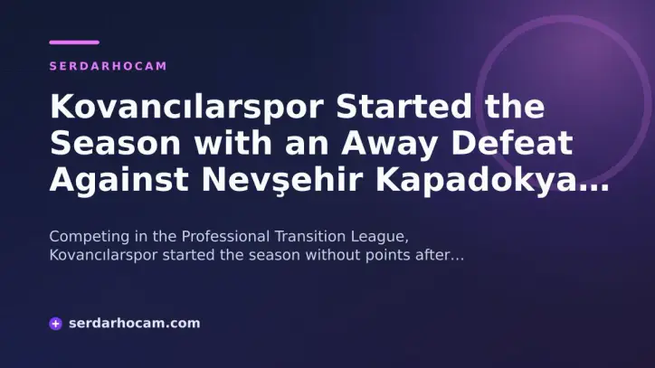 Kovancılarspor Started the Season with an Away Defeat Against Nevşehir Kapadokya Gücü