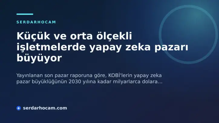Küçük ve orta ölçekli işletmelerde yapay zeka pazarı büyüyor