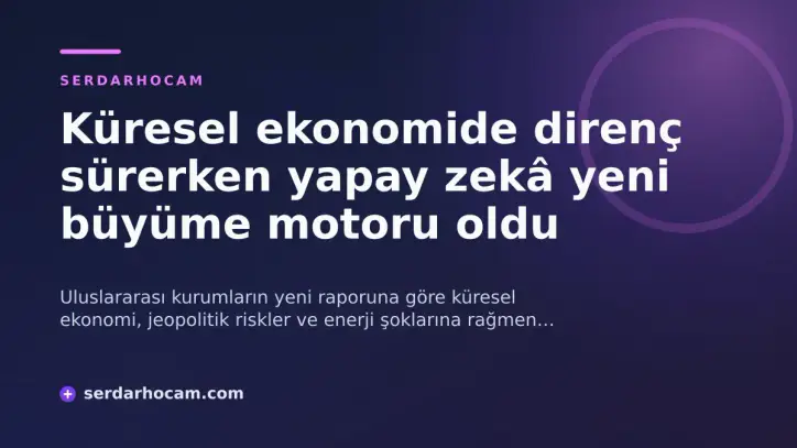 Küresel ekonomide direnç sürerken yapay zekâ yeni büyüme motoru oldu
