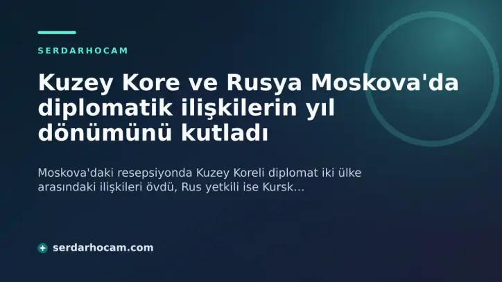 Kuzey Kore ve Rusya Moskova'da diplomatik ilişkilerin yıl dönümünü kutladı