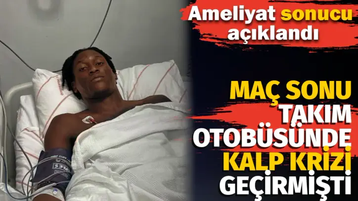 Maç sonu takım otobüsünde kalp krizi geçirmişti. Ameliyat sonucu açıklandı