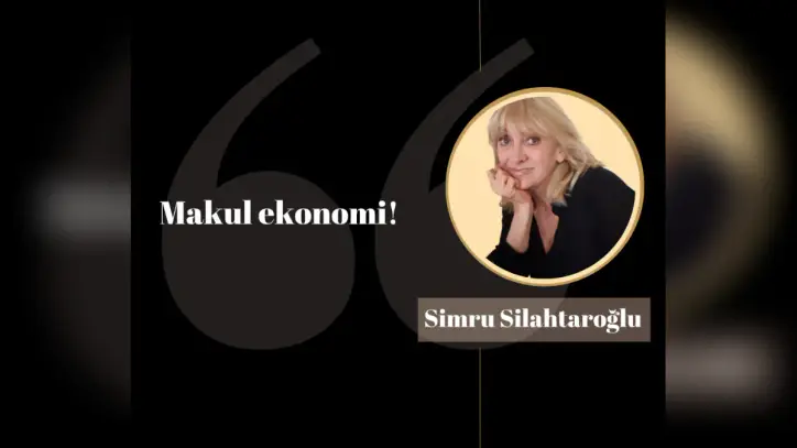 Simru Silahtaroğlu: Makul ekonomi!
