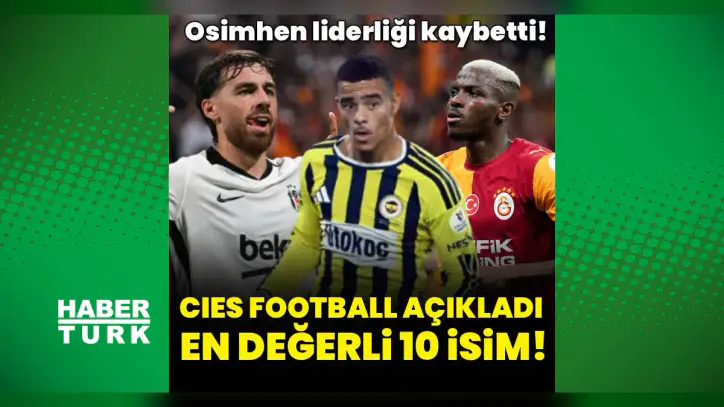 Mason Greenwood, Victor Osimhen, Orkun Kökçü... CIES Football Observatory Süper Lig'in en değerli 10 ismini belirledi