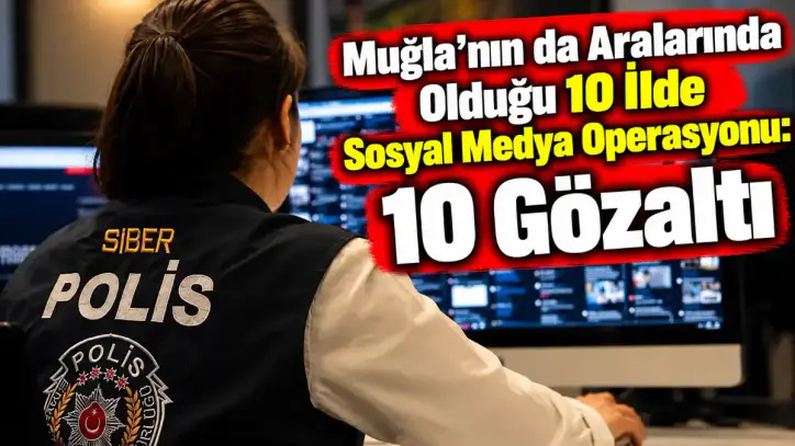 Muğla’nın da Aralarında Olduğu 10 İlde Sosyal Medya Operasyonu: 10 Gözaltı - Muğla Yenigün Gazetesi