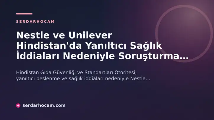 Nestle ve Unilever Hindistan'da Yanıltıcı Sağlık İddiaları Nedeniyle Soruşturma Altında