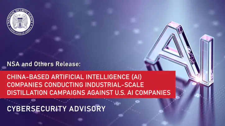 Cybersecurity Advisory (CSA): China-Based Artificial Intelligence Companies Conducting Industrial-Scale Distillation Campaigns Against U.S. AI Companies