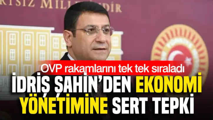 OVP rakamlarını tek tek sıraladı: İdris Şahin’den ekonomi yönetimine sert tepki