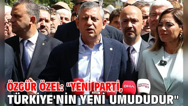 Özgür Özel: "Yeni Parti, Türkiye'nin yeni umududur"