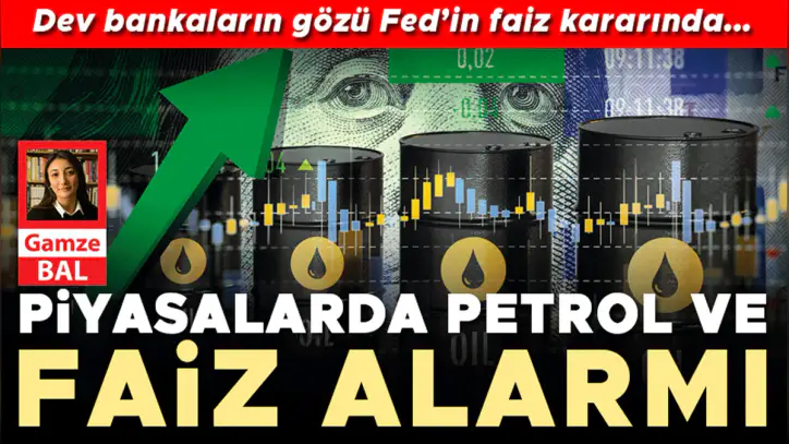 Piyasalarda petrol ve faiz alarmı