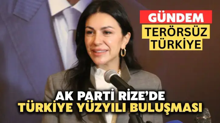 AK Parti Rize’de Türkiye Yüzyılı Buluşması: Gündem Terörsüz Türkiye