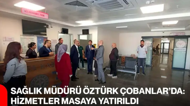 Sağlık Müdürü Öztürk Çobanlar’da: Hizmetler masaya yatırıldı