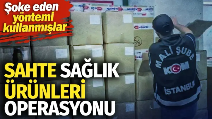 Sahte sağlık ürünleri operasyonu. Şoke eden yöntemi kullanmışlar