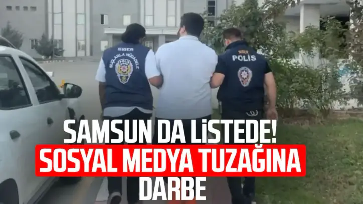 Samsun da listede! Sosyal medya tuzağına operasyon