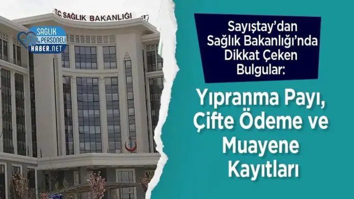Sayıştay’dan Sağlık Bakanlığı’nda Dikkat Çeken Bulgular: Yıpranma Payı, Çifte Ödeme ve Muayene Kayıtları