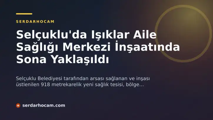 Selçuklu'da Işıklar Aile Sağlığı Merkezi İnşaatında Sona Yaklaşıldı