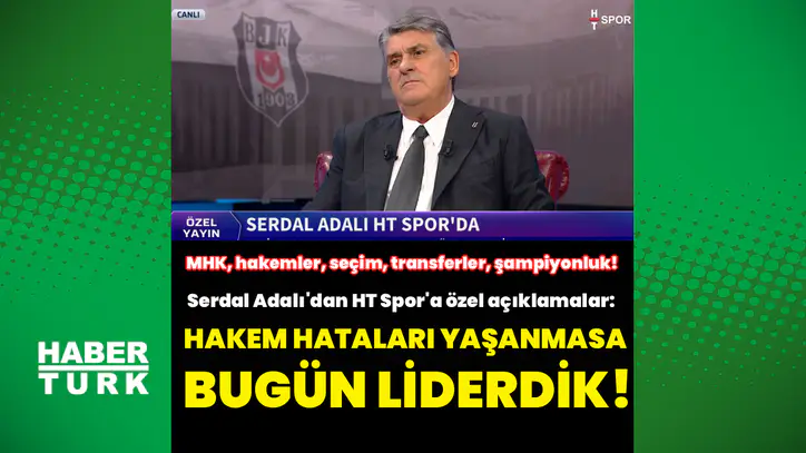 Serdal Adalı'dan HT Spor'a özel açıklamalar: MHK, hakemler, seçim, transferler, şampiyonluk!