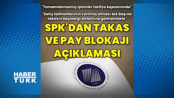 SPK'dan takas ve pay blokajı açıklaması