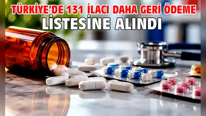 Türkiye’de 131 ilacı daha geri ödeme listesine alındı