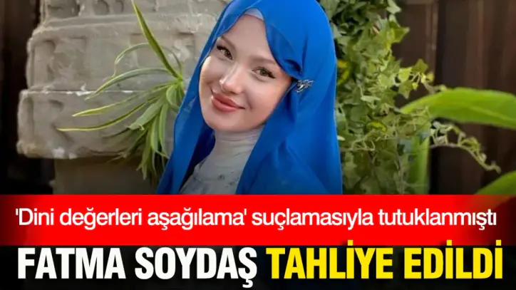 Sosyal medya fenomeni Fatma Soydaş tahliye edildi