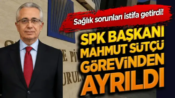 SPK Başkanı Mahmut Sütçü "sağlık sorunlarını" gerekçe göstererek görevini bıraktı!