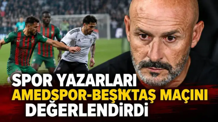 Spor yazarları Amedspor-Beşiktaş maçını değerlendirdi