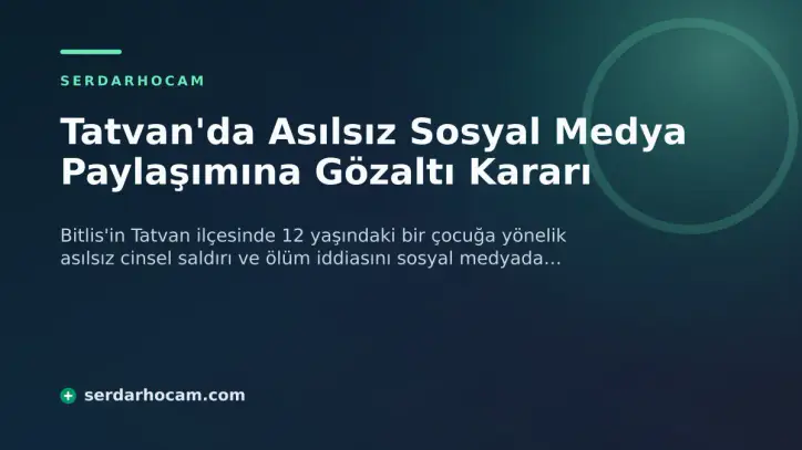 Tatvan'da Asılsız Sosyal Medya Paylaşımına Gözaltı Kararı