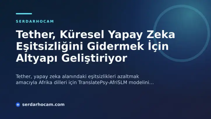 Tether, Küresel Yapay Zeka Eşitsizliğini Gidermek İçin Altyapı Geliştiriyor