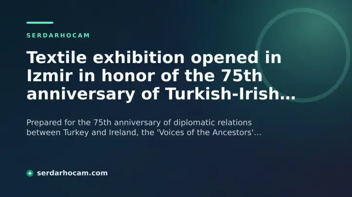 Textile exhibition opened in Izmir in honor of the 75th anniversary of Turkish-Irish diplomatic relations