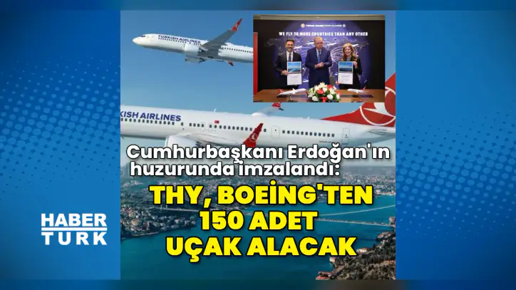THY, Boeing'ten 150 adet uçak satın alacak