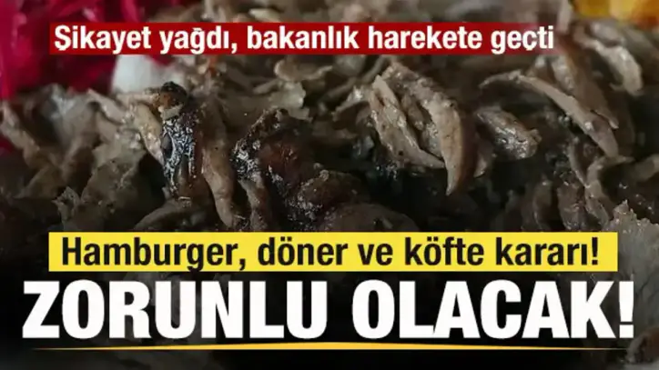 Şikayet yağdı, bakanlık harekete geçti! Hamburger, döner ve köfte kararı! Zorunlu olacak