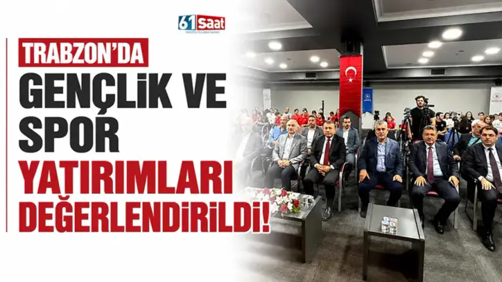 Trabzon’da Gençlik ve Spor yatırımları değerlendirildi!