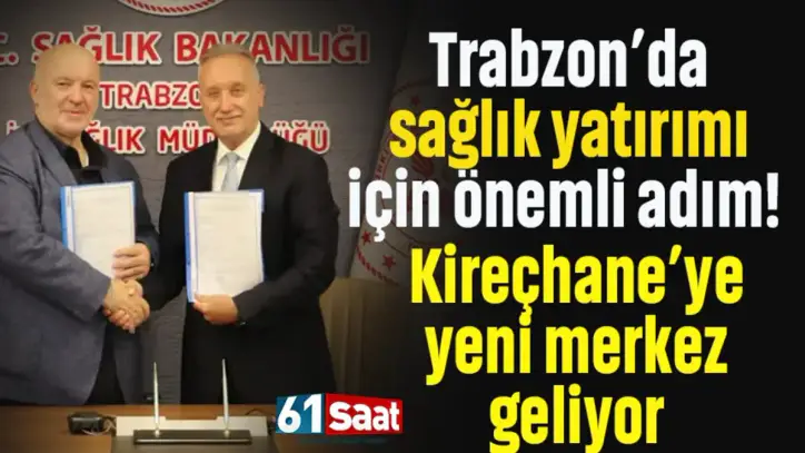Trabzon’da sağlık yatırımı için önemli adım! Kireçhane’ye yeni merkez geliyor