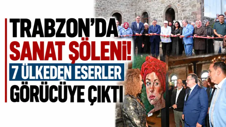 Trabzon’da sanat şöleni! 7 ülkeden eserler görücüye çıktı