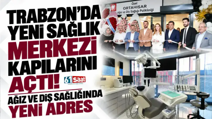 Trabzon’da yeni sağlık merkezi kapılarını açtı! Ağız ve diş sağlığında yeni adres