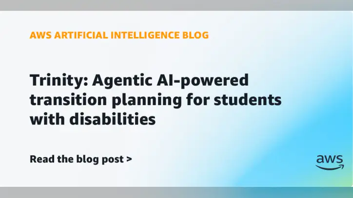 Trinity: Agentic AI-powered transition planning for students with disabilities | Amazon Web Services